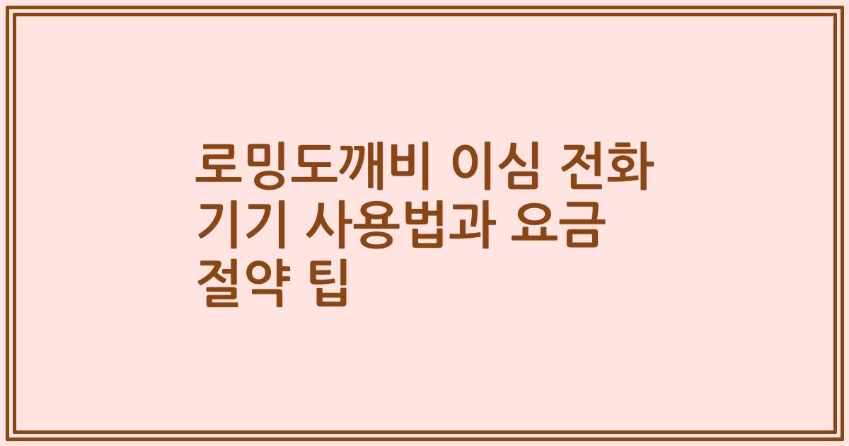 로밍도깨비 이심 전화 기기 사용법과 요금 절약 팁