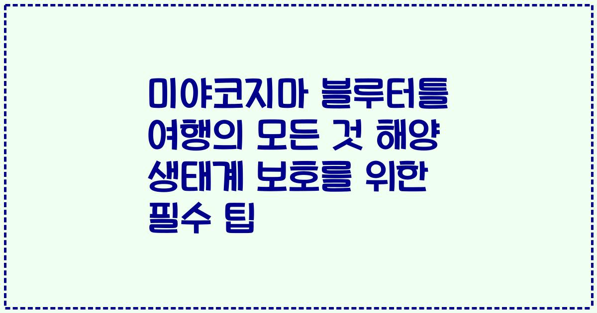미야코지마 블루터틀 여행의 모든 것 해양 생태계 보호를 위한 필수 팁