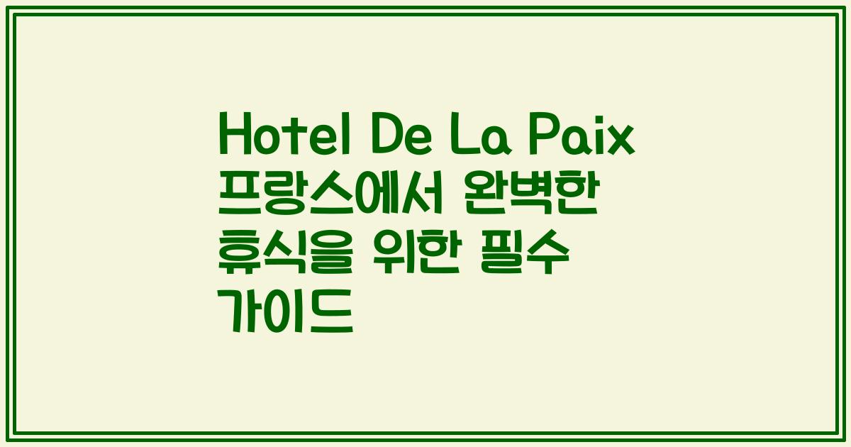 Hotel De La Paix 프랑스에서 완벽한 휴식을 위한 필수 가이드