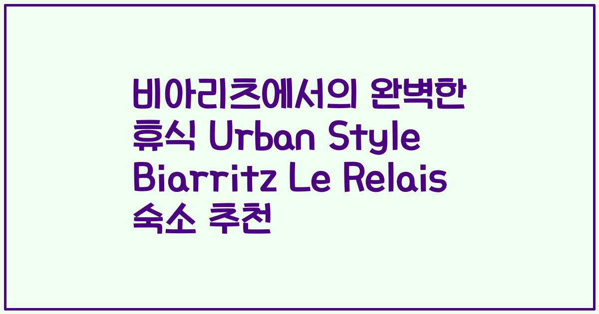 비아리츠에서의 완벽한 휴식 Urban Style Biarritz Le Relais 숙소 추천