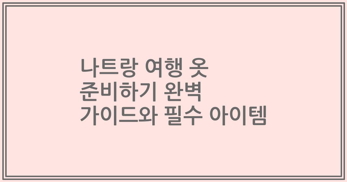 나트랑 여행 옷 준비하기 완벽 가이드와 필수 아이템