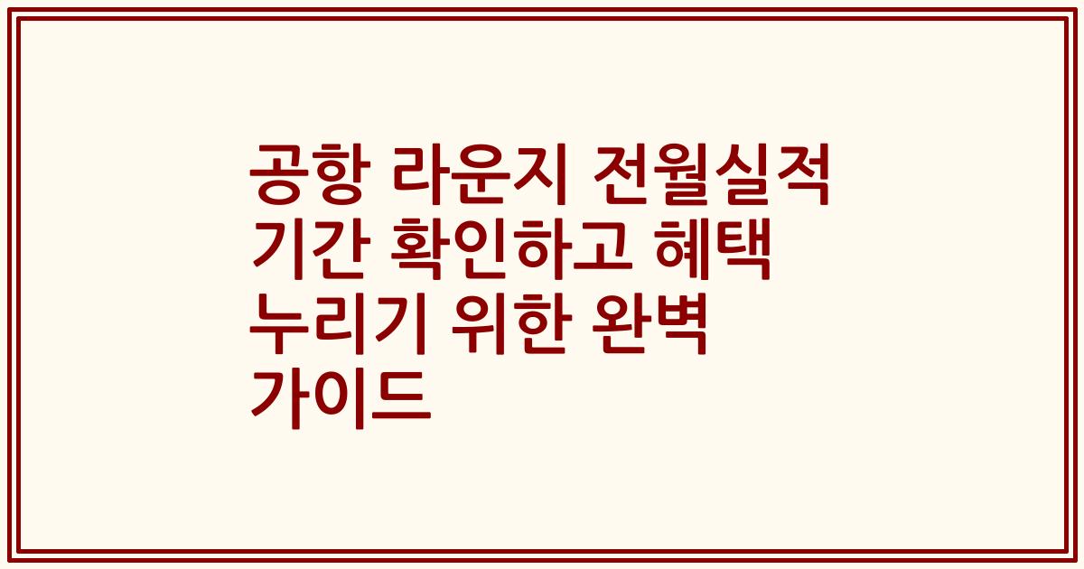 공항 라운지 전월실적 기간 확인하고 혜택 누리기 위한 완벽 가이드