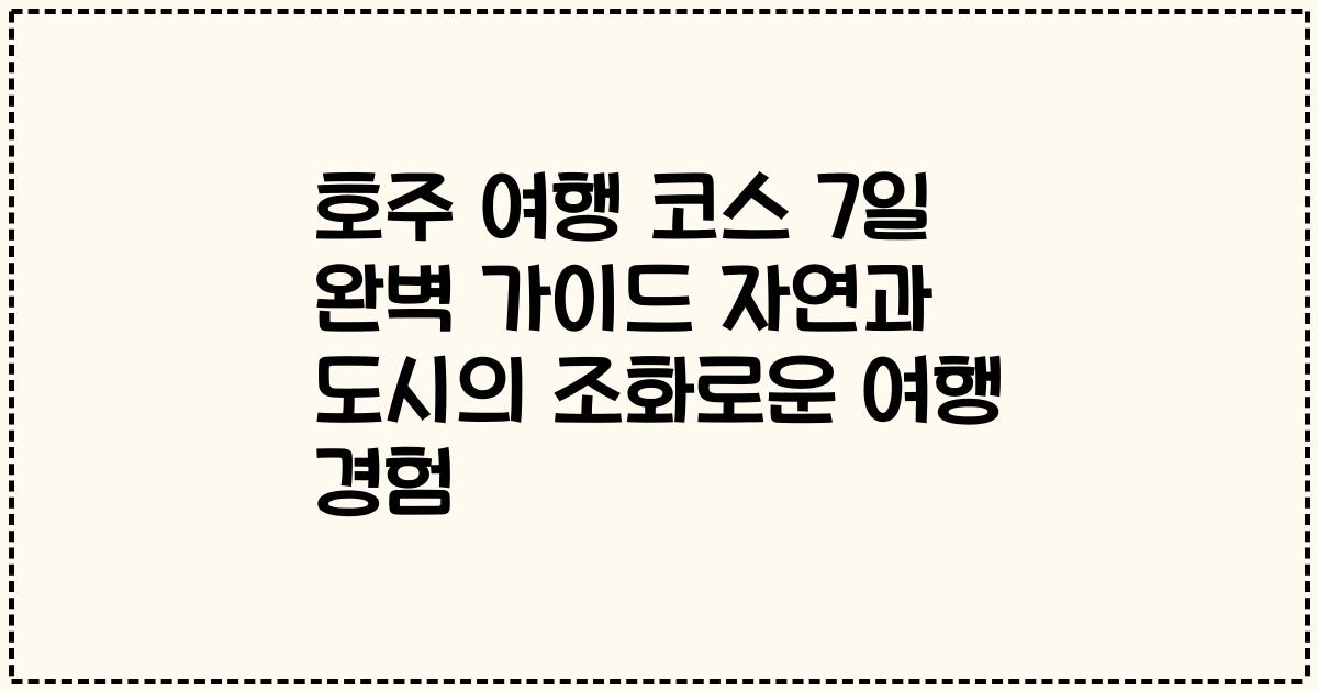 호주 여행 코스 7일 완벽 가이드 자연과 도시의 조화로운 여행 경험