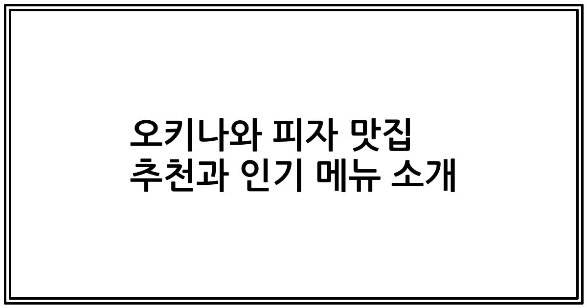 오키나와 피자 맛집 추천과 인기 메뉴 소개