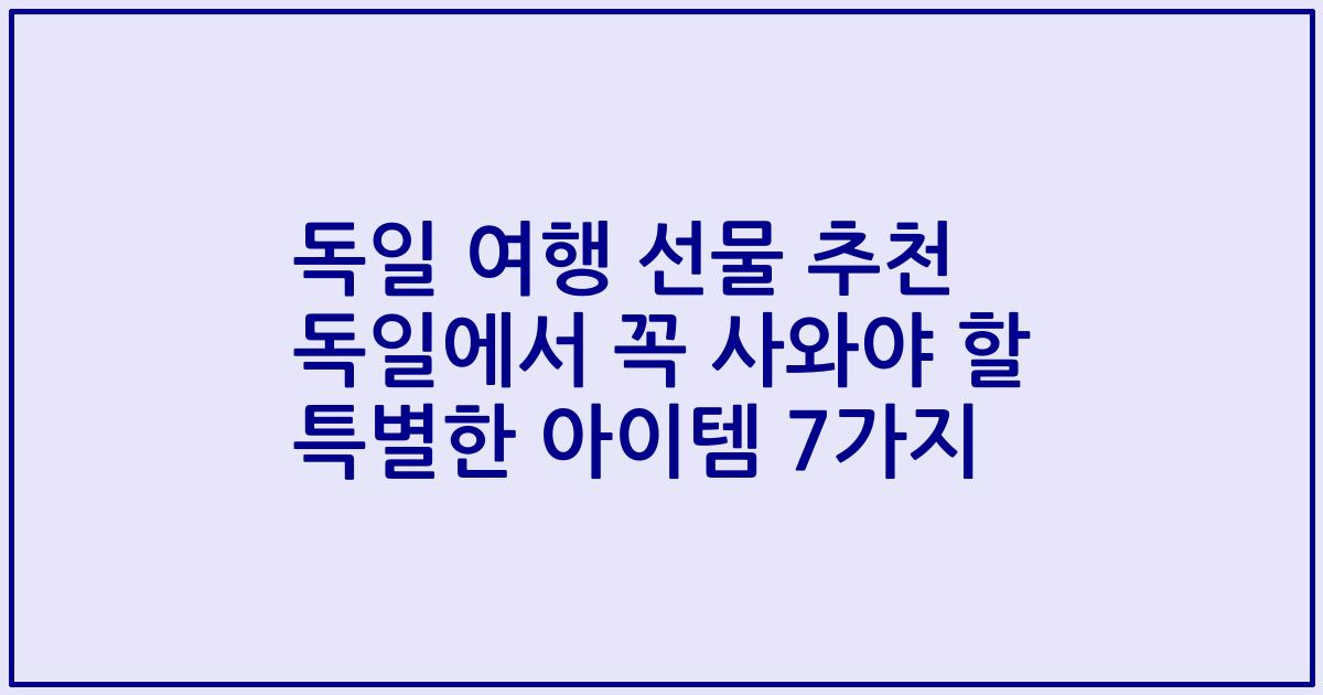 독일 여행 선물 추천 독일에서 꼭 사와야 할 특별한 아이템 7가지