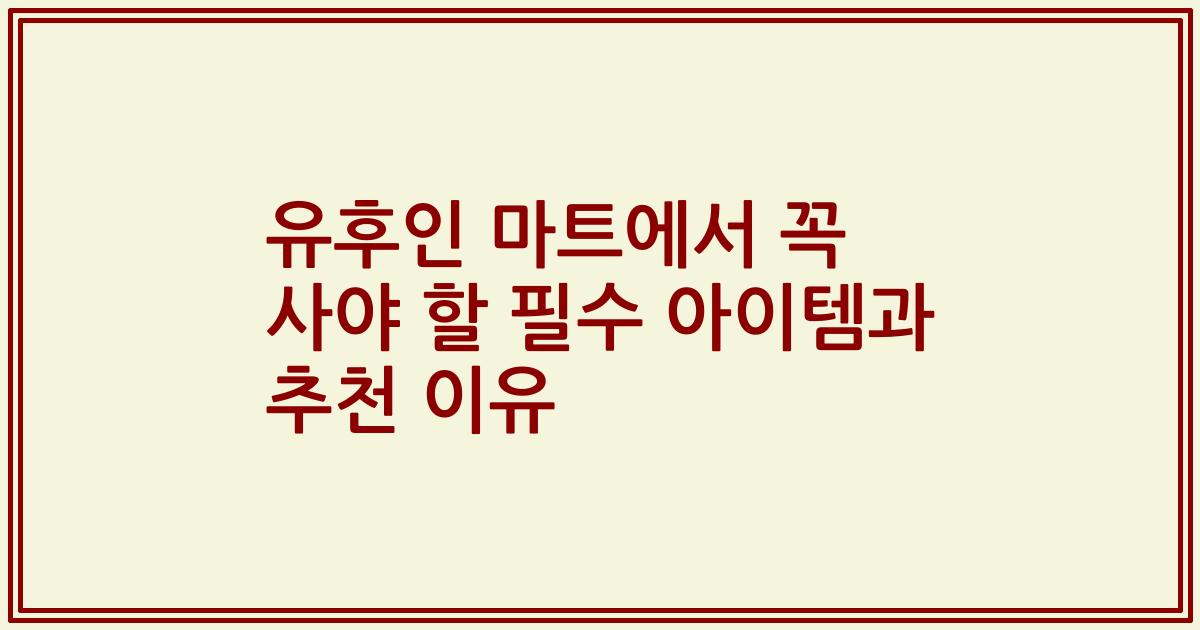 유후인 마트에서 꼭 사야 할 필수 아이템과 추천 이유