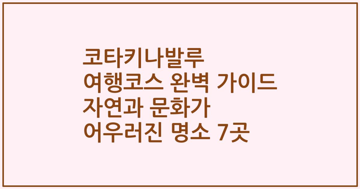 코타키나발루 여행코스 완벽 가이드 자연과 문화가 어우러진 명소 7곳