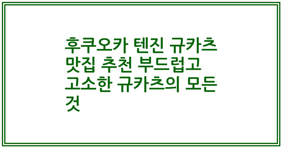 후쿠오카 텐진 규카츠 맛집 추천 부드럽고 고소한 규카츠의 모든 것