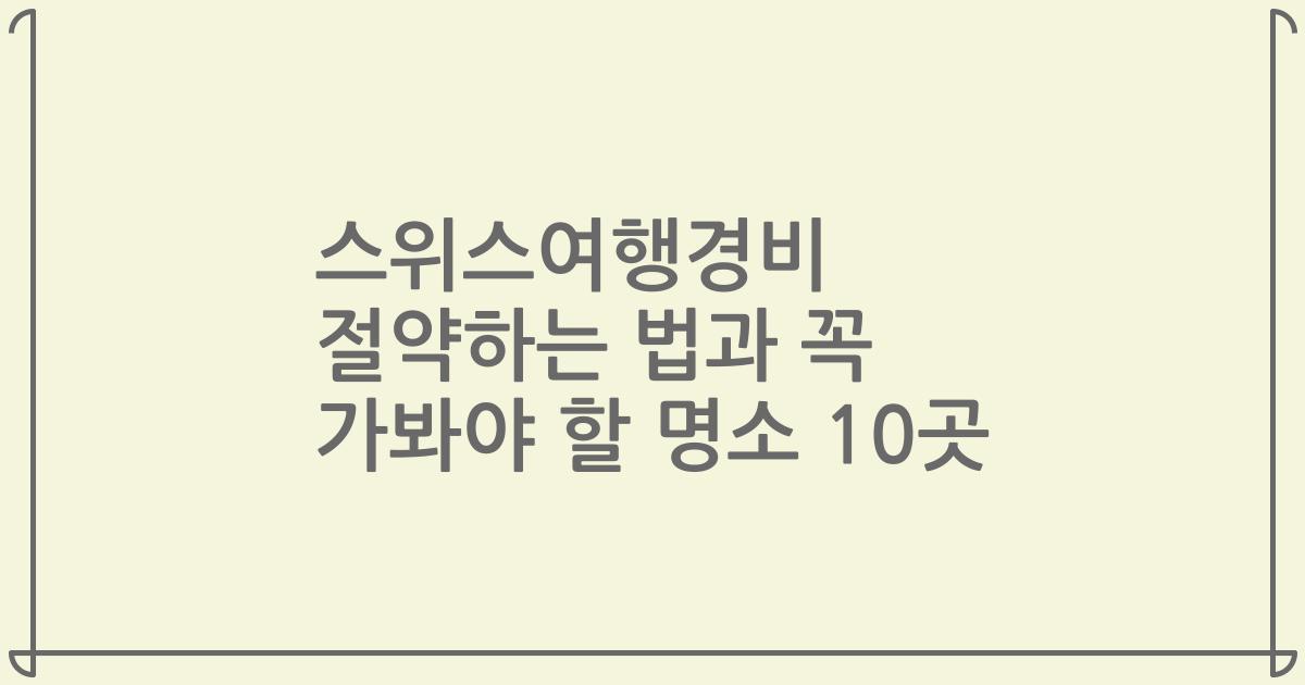 스위스여행경비 절약하는 법과 꼭 가봐야 할 명소 10곳