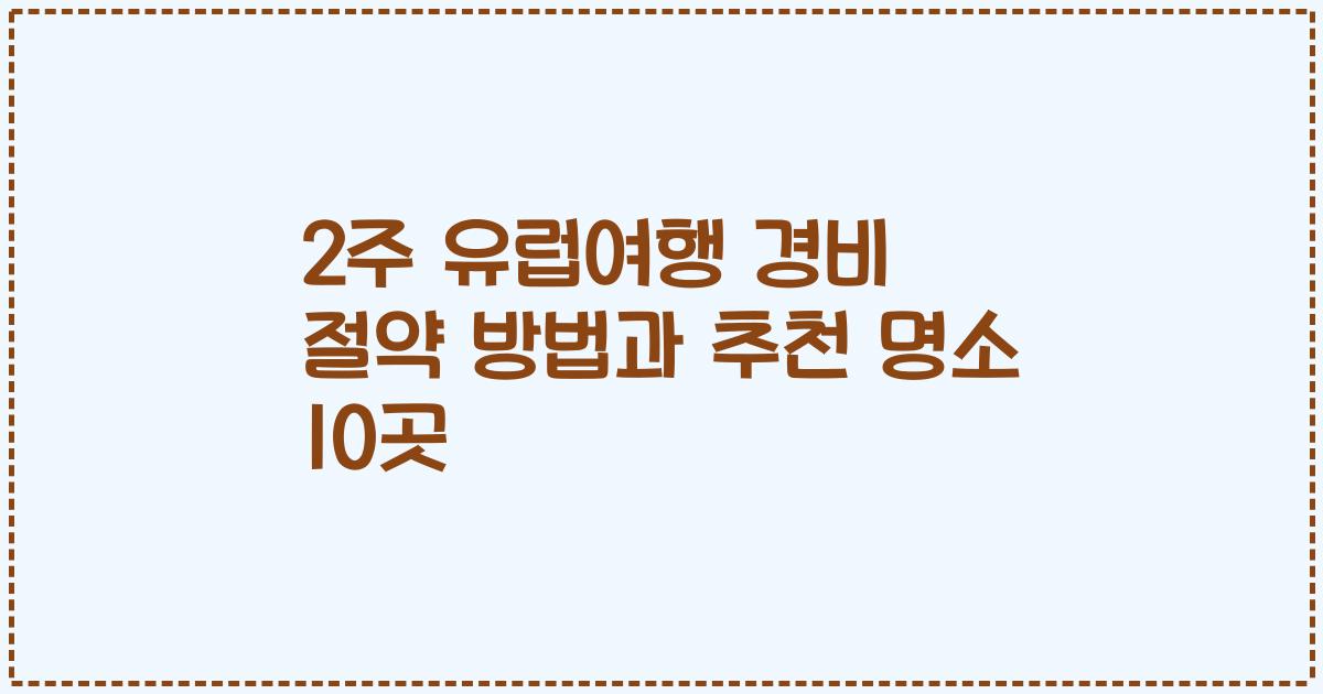 2주 유럽여행 경비 절약 방법과 추천 명소 10곳