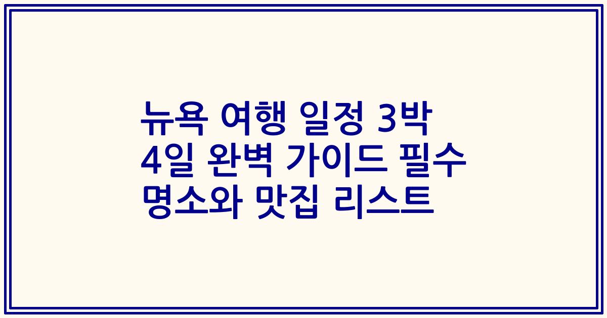 뉴욕 여행 일정 3박 4일 완벽 가이드 필수 명소와 맛집 리스트