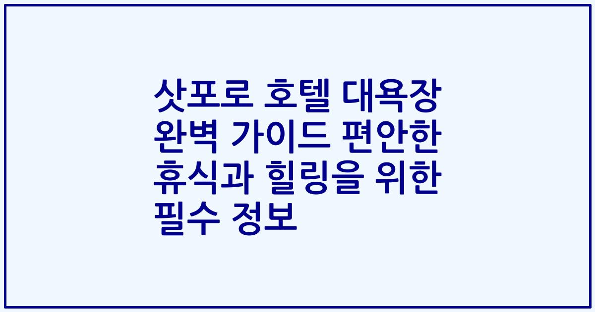 삿포로 호텔 대욕장 완벽 가이드 편안한 휴식과 힐링을 위한 필수 정보