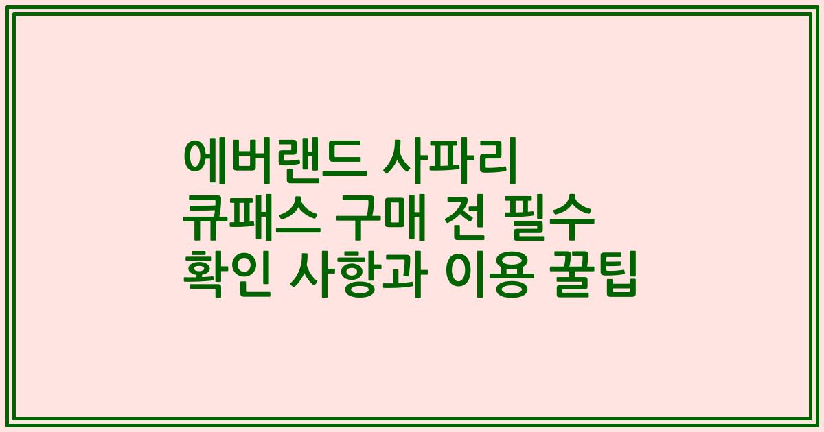 에버랜드 사파리 큐패스 구매 전 필수 확인 사항과 이용 꿀팁