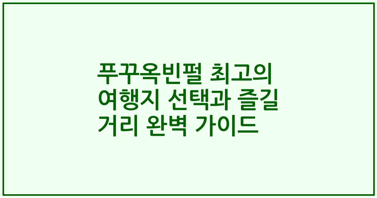 푸꾸옥빈펄 최고의 여행지 선택과 즐길 거리 완벽 가이드