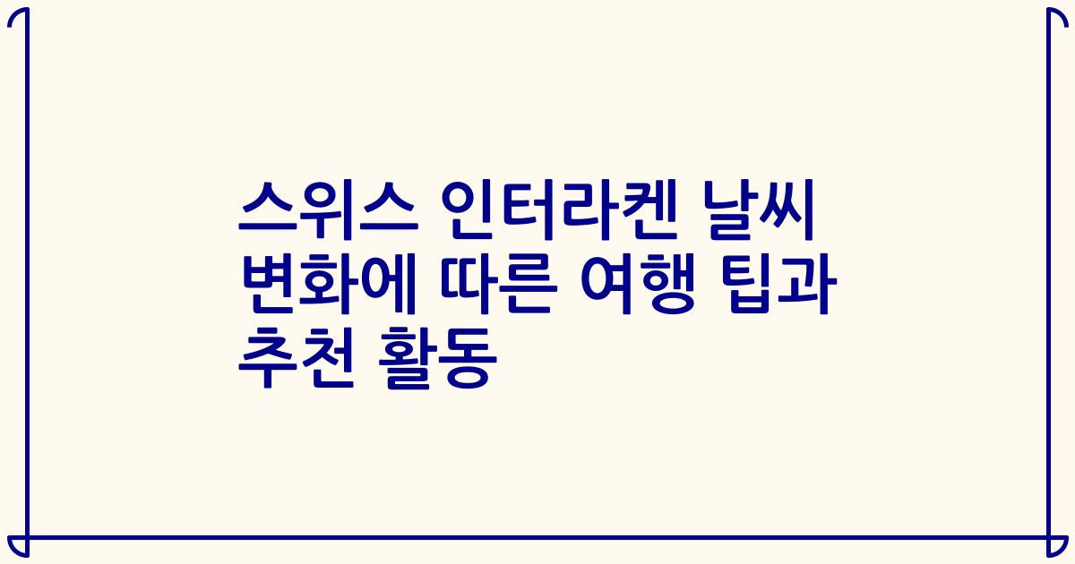 스위스 인터라켄 날씨 변화에 따른 여행 팁과 추천 활동