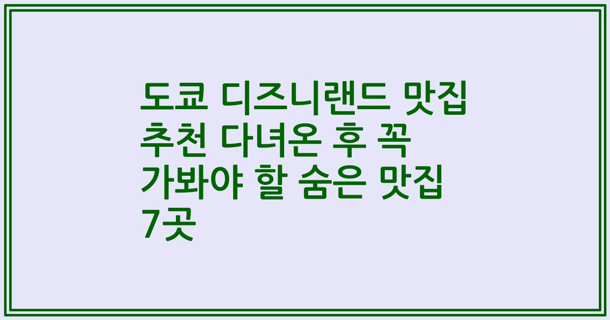 도쿄 디즈니랜드 맛집 추천 다녀온 후 꼭 가봐야 할 숨은 맛집 7곳