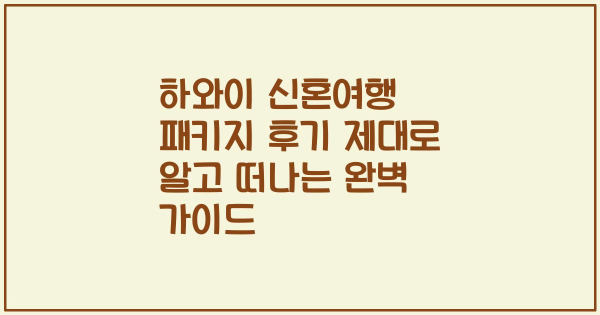 하와이 신혼여행 패키지 후기 제대로 알고 떠나는 완벽 가이드