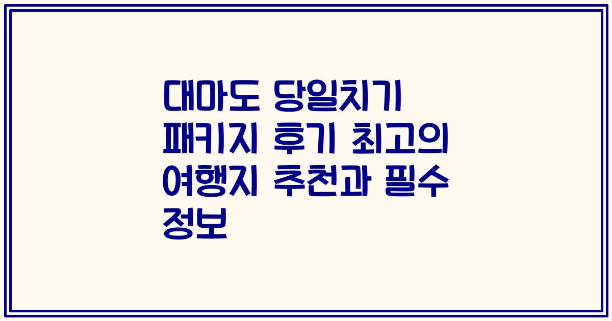 대마도 당일치기 패키지 후기 최고의 여행지 추천과 필수 정보
