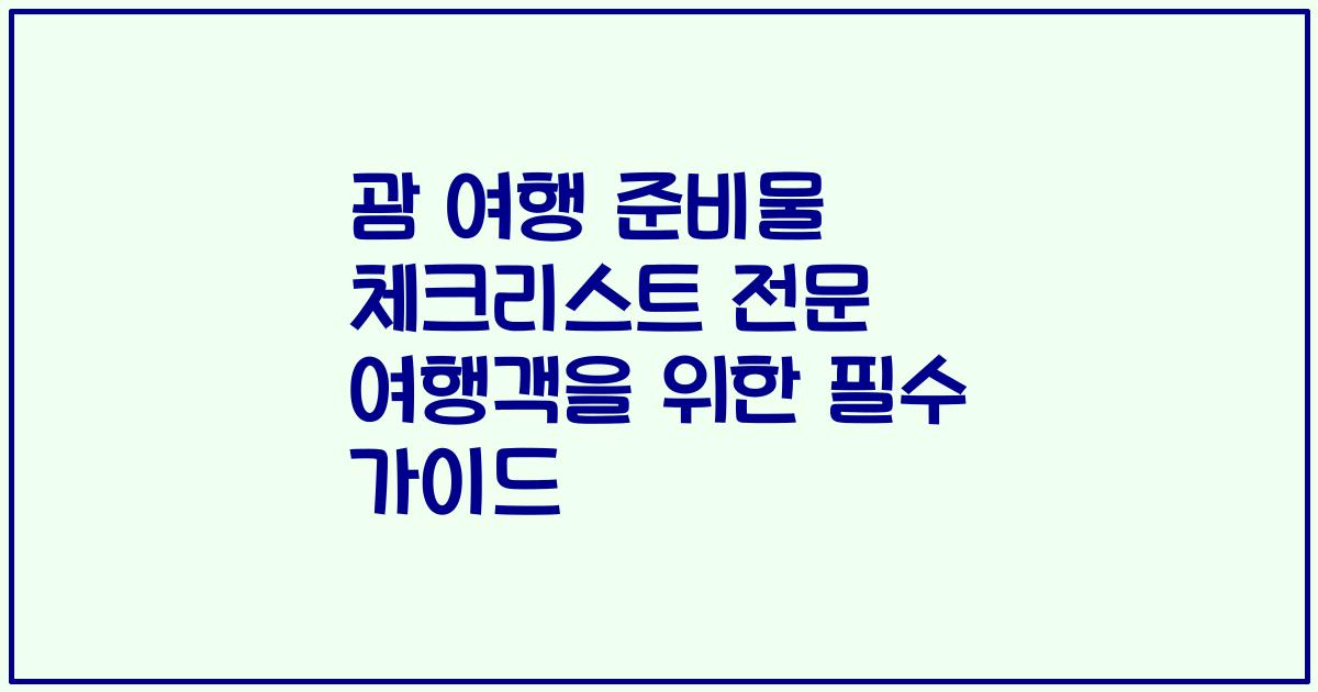 괌 여행 준비물 체크리스트 전문 여행객을 위한 필수 가이드