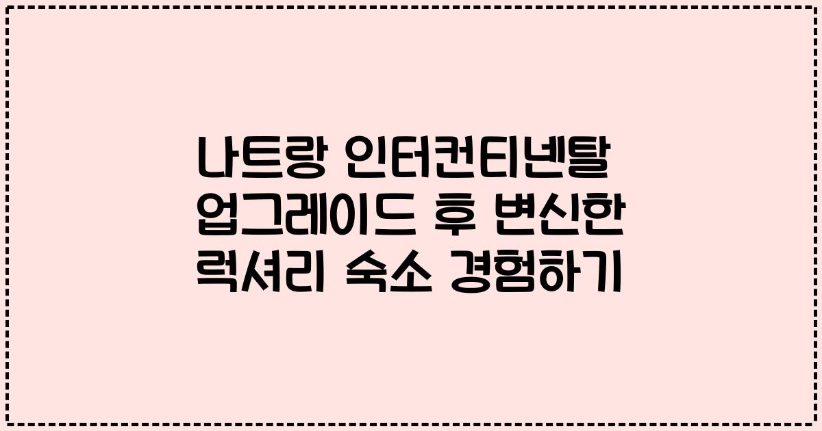 나트랑 인터컨티넨탈 업그레이드 후 변신한 럭셔리 숙소 경험하기