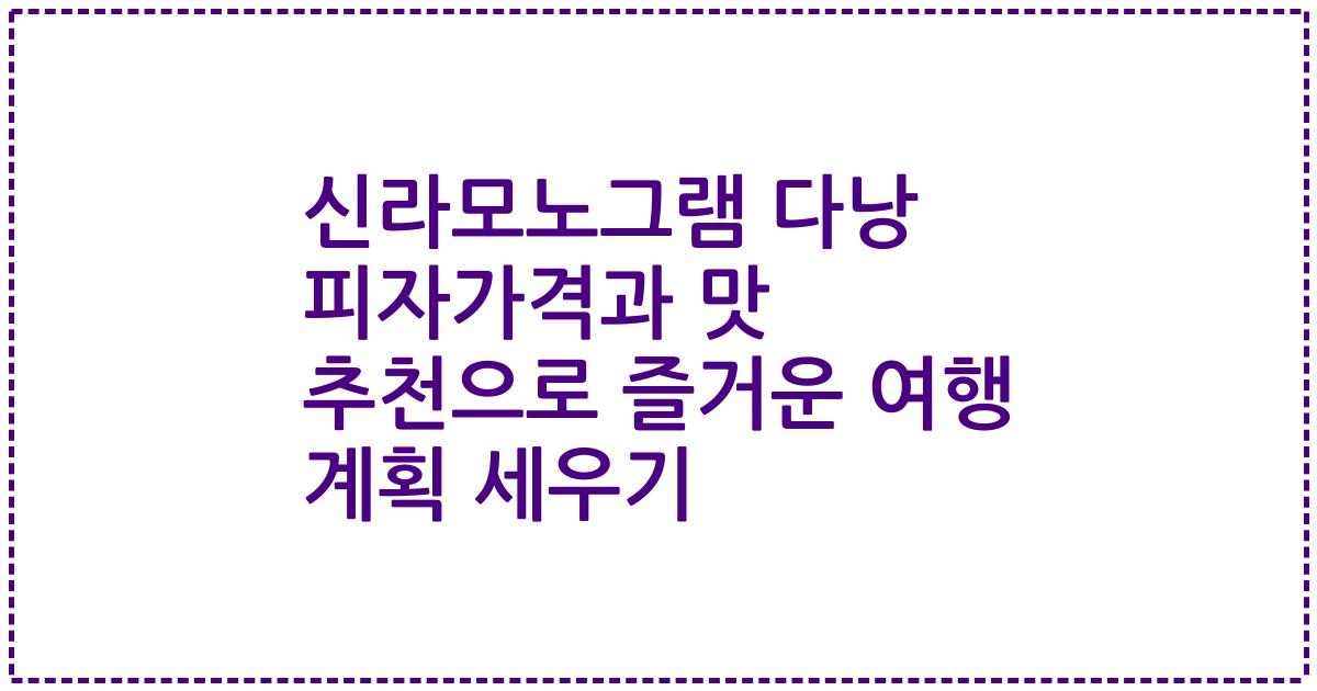 신라모노그램 다낭 피자가격과 맛 추천으로 즐거운 여행 계획 세우기