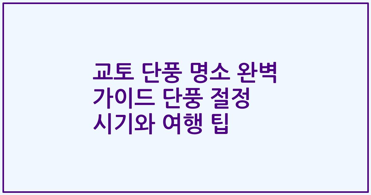 교토 단풍 명소 완벽 가이드 단풍 절정 시기와 여행 팁