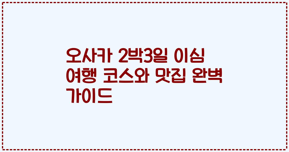 오사카 2박3일 이심 여행 코스와 맛집 완벽 가이드