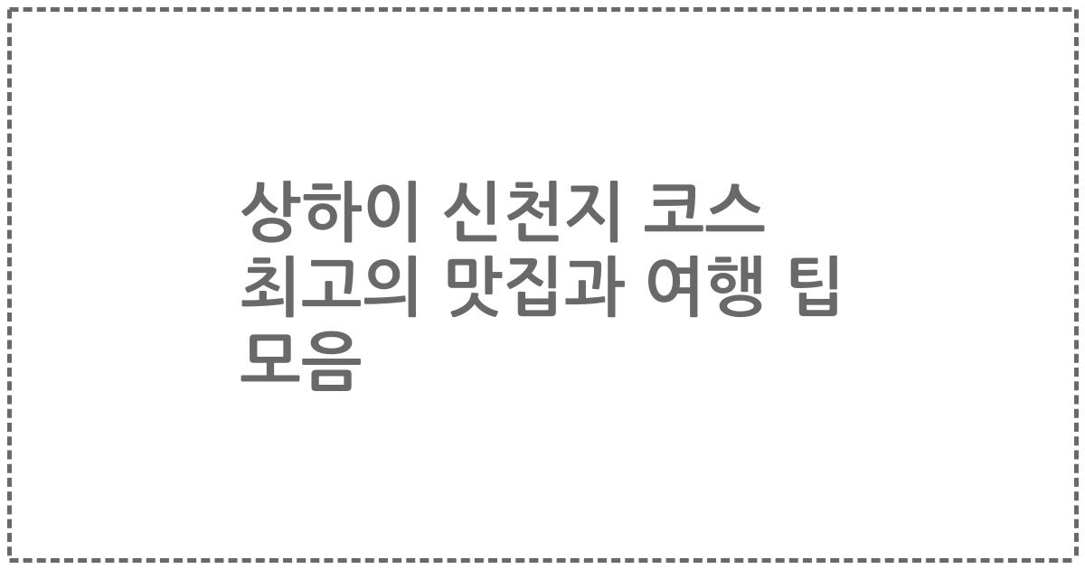 상하이 신천지 코스 최고의 맛집과 여행 팁 모음