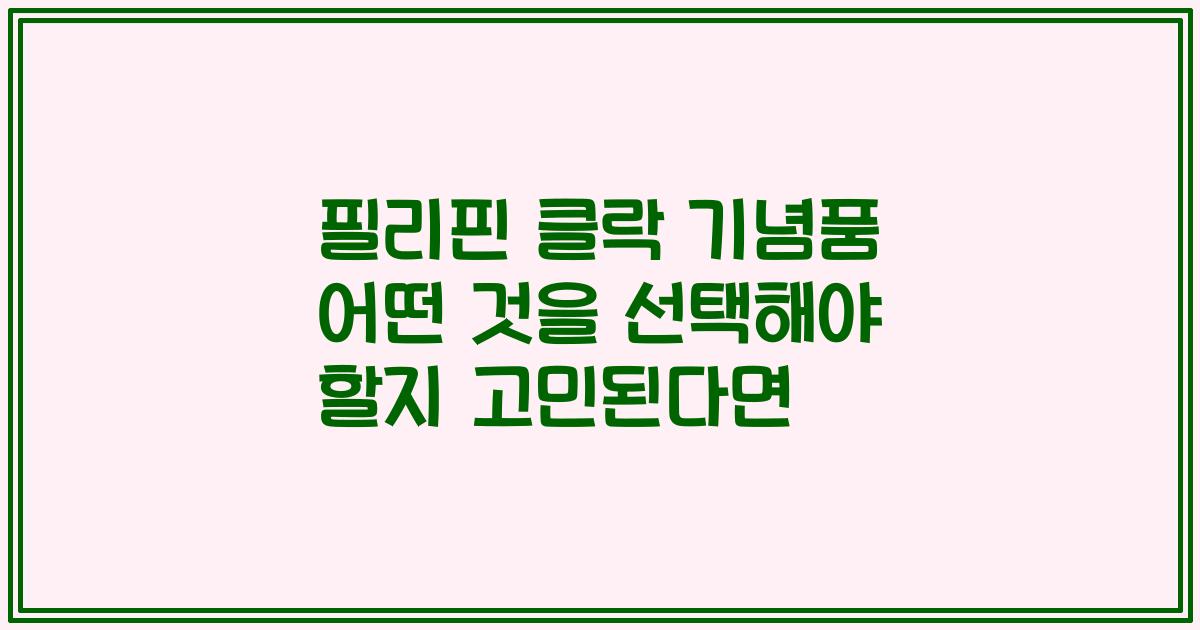 필리핀 클락 기념품 어떤 것을 선택해야 할지 고민된다면