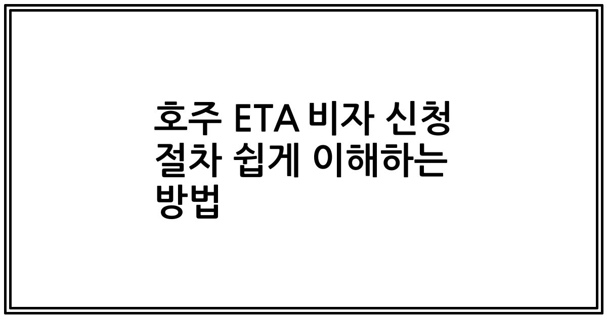 호주 ETA 비자 신청 절차 쉽게 이해하는 방법