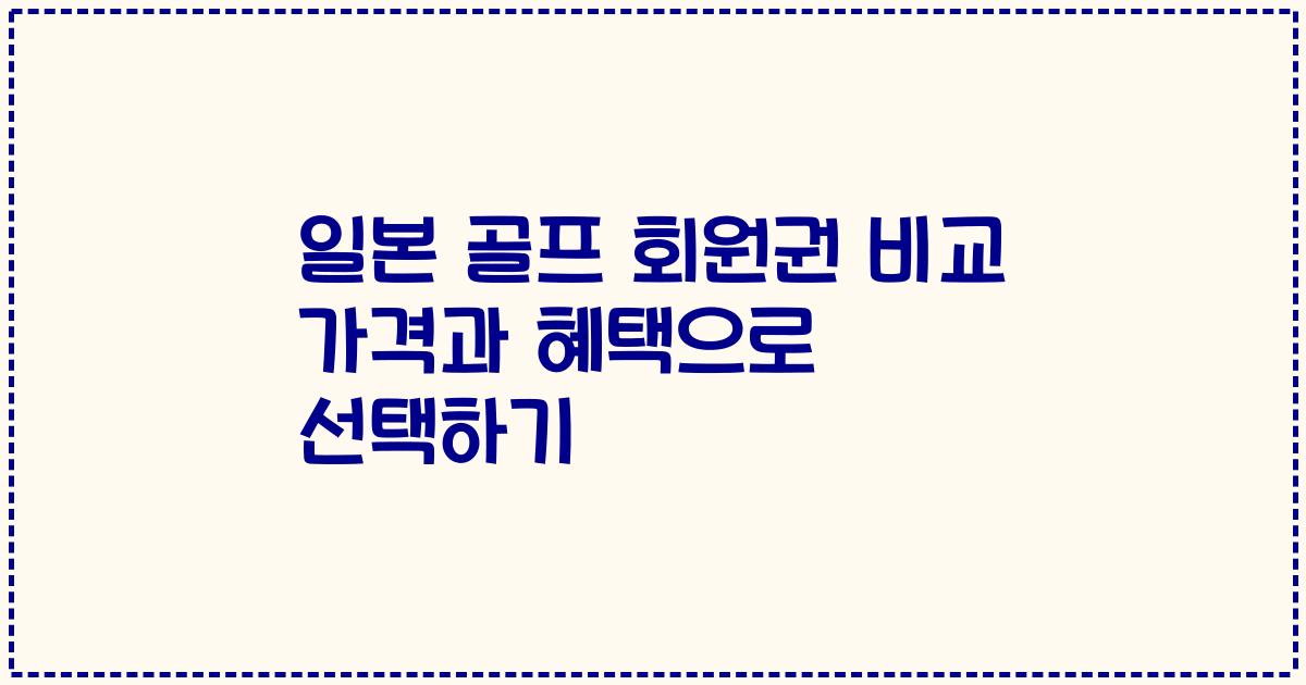 일본 골프 회원권 비교 가격과 혜택으로 선택하기