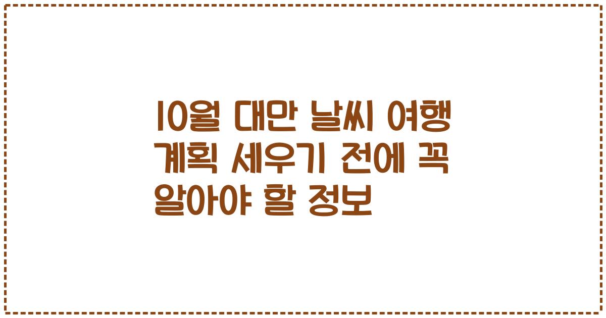 10월 대만 날씨 여행 계획 세우기 전에 꼭 알아야 할 정보