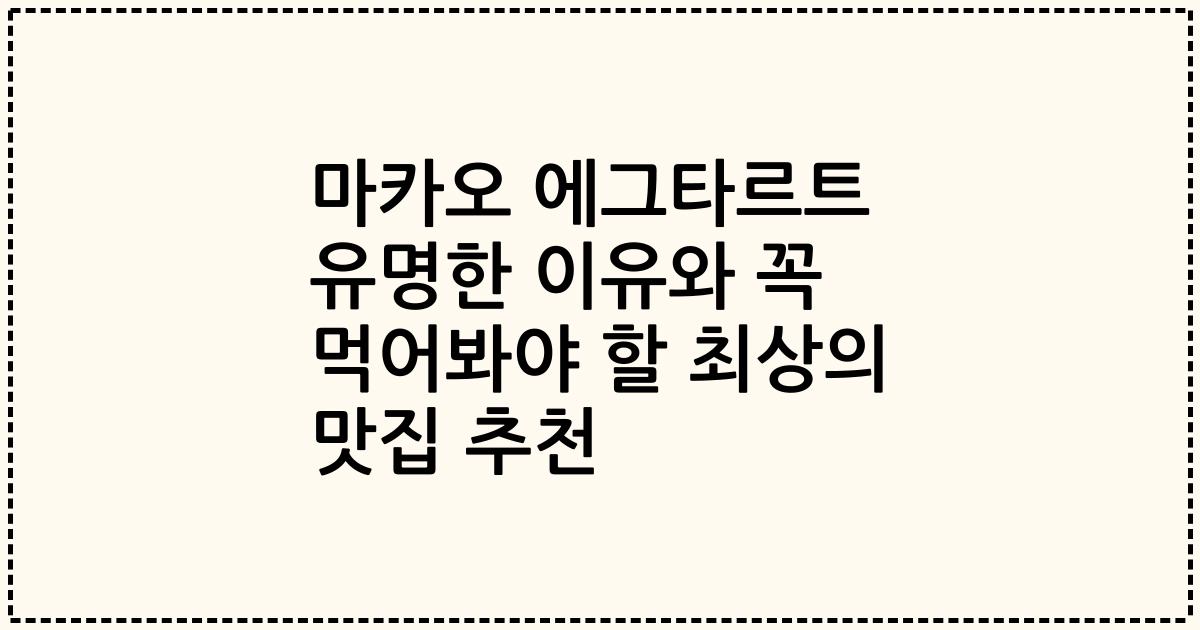 마카오 에그타르트 유명한 이유와 꼭 먹어봐야 할 최상의 맛집 추천