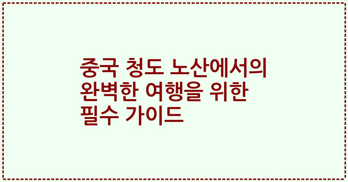 중국 청도 노산에서의 완벽한 여행을 위한 필수 가이드