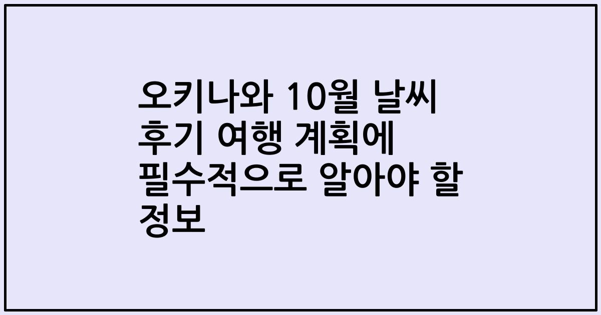 오키나와 10월 날씨 후기 여행 계획에 필수적으로 알아야 할 정보