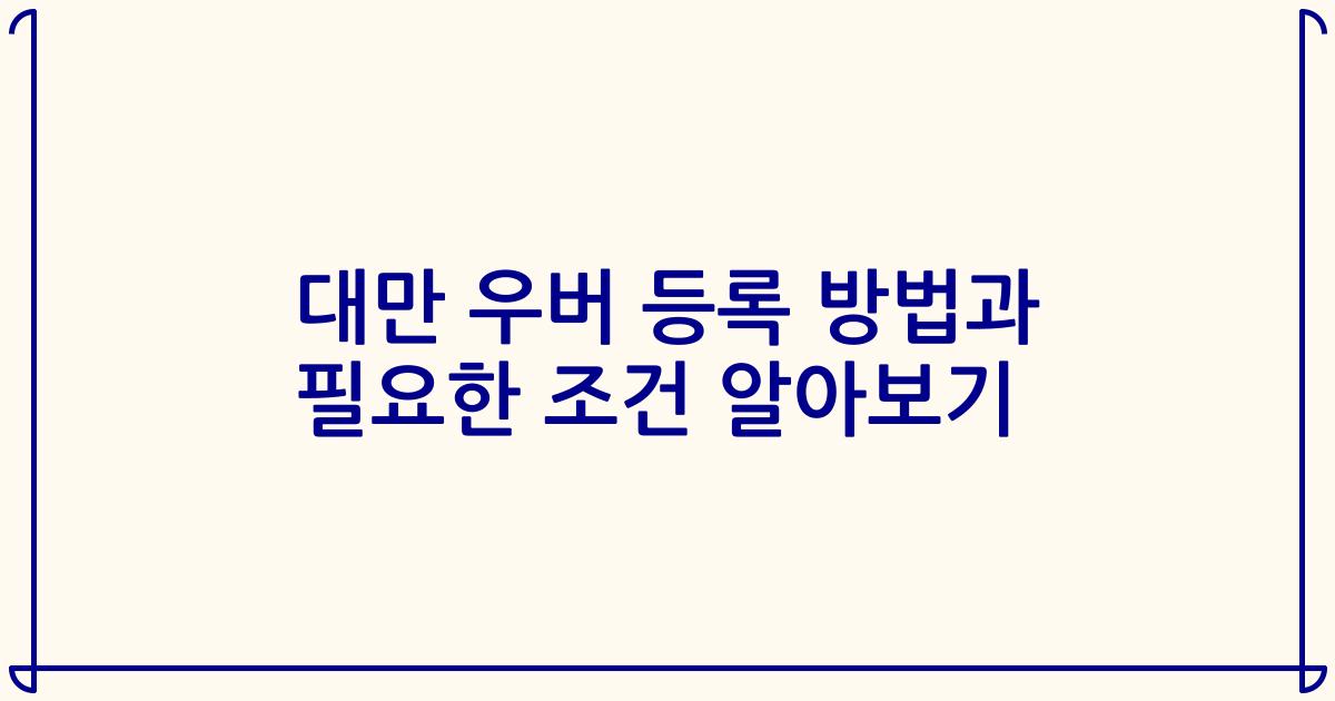 대만 우버 등록 방법과 필요한 조건 알아보기
