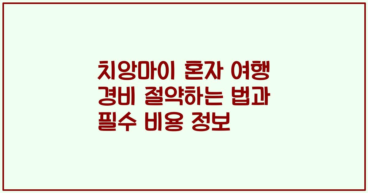 치앙마이 혼자 여행 경비 절약하는 법과 필수 비용 정보